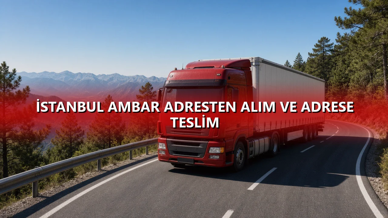 İstanbul Ambar Adresten Alım ve Adrese Teslim